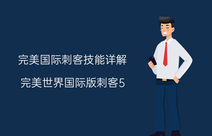 完美国际刺客技能详解（完美世界国际版刺客5.0和 攻击等级技能）